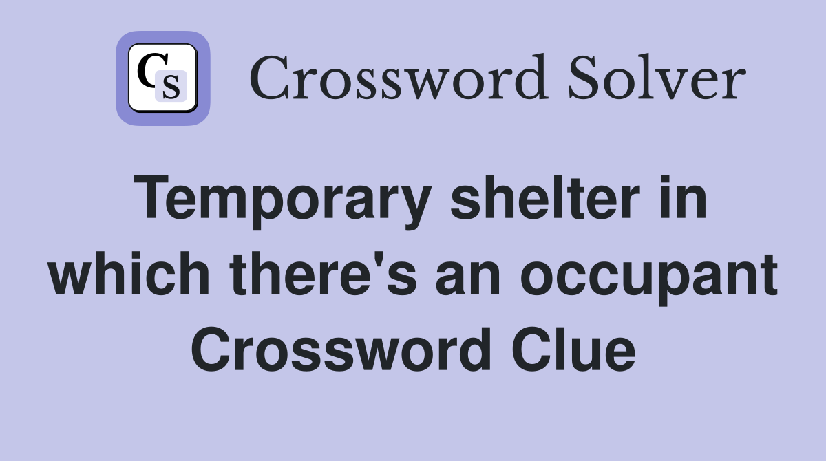 Temporary shelter in which there s an occupant Crossword Clue Answers
